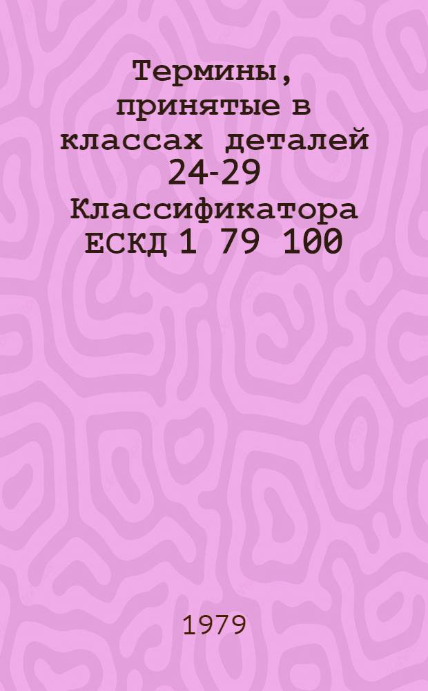 Термины, принятые в классах деталей 24-29 Классификатора ЕСКД 1 79 100