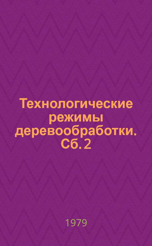 Технологические режимы деревообработки. Сб. 2