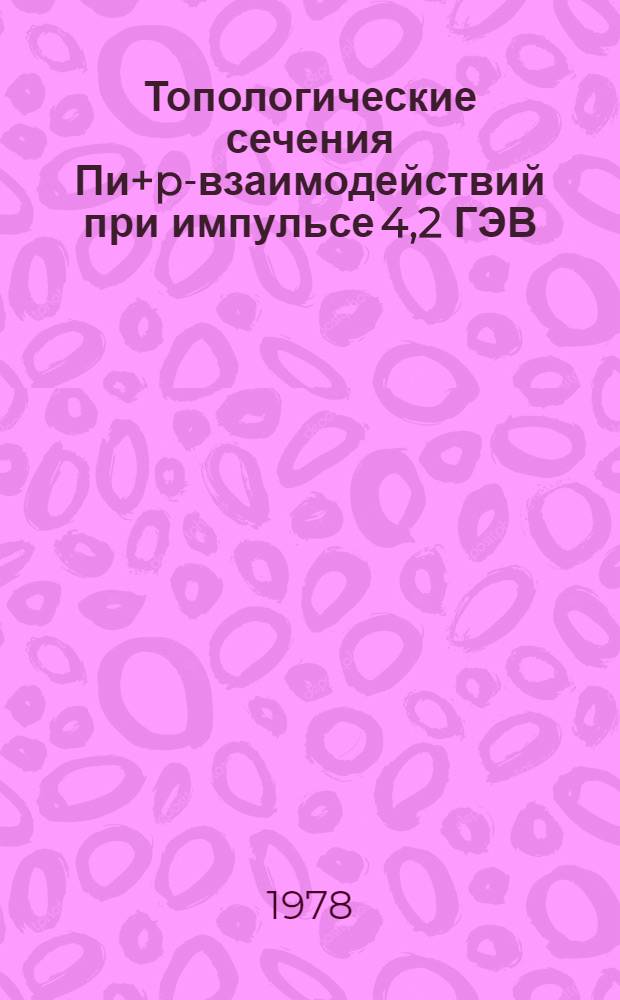 Топологические сечения Пи+p-взаимодействий при импульсе 4,2 ГЭВ/с