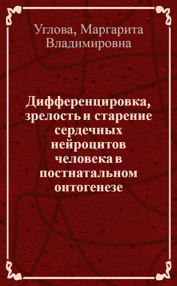 Дифференцировка, зрелость и старение сердечных нейроцитов человека в постнатальном онтогенезе : (Морфометр. исслед.) : Автореф. дис. на соиск. учен. степ. д-ра мед. наук : (03.00.11)