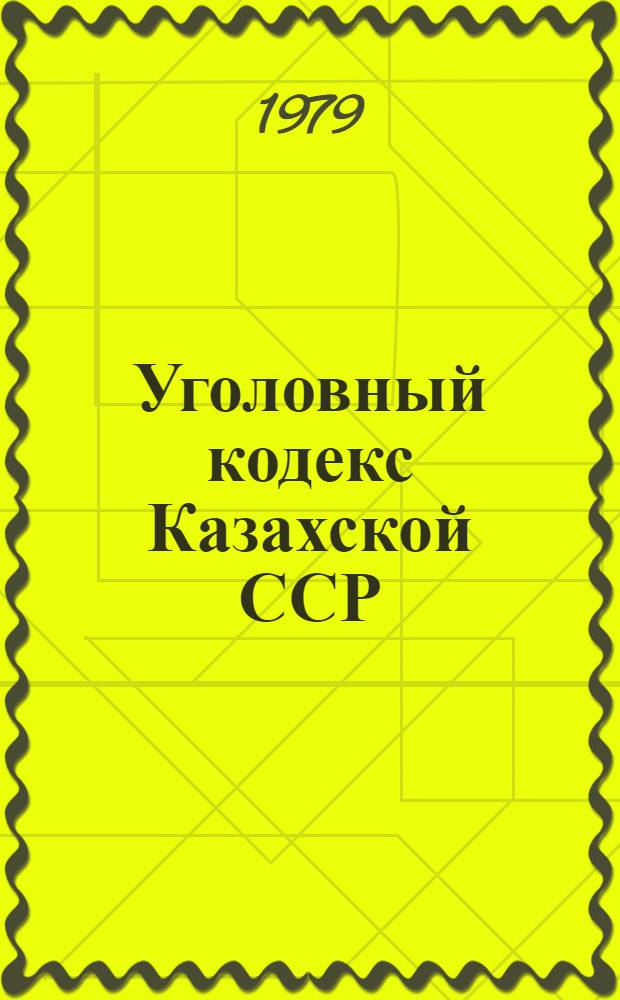 Уголовный кодекс Казахской ССР : (Офиц. текст с изм. и доп. на 1 февр. 1978 г.)