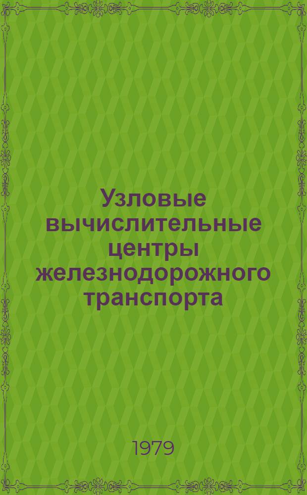 Узловые вычислительные центры железнодорожного транспорта : Функцион. состав и техн. обеспечение : Сб. статей