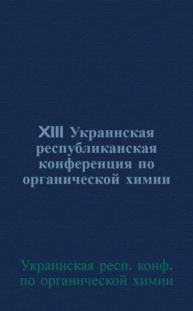 XIII Украинская республиканская конференция по органической химии : Тезисы докл