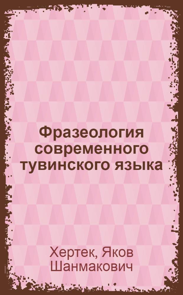 Фразеология современного тувинского языка : (Опыт предвар. описания)