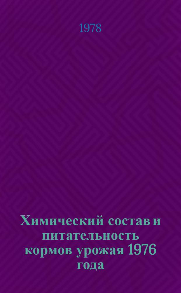 Химический состав и питательность кормов урожая 1976 года : Таблицы