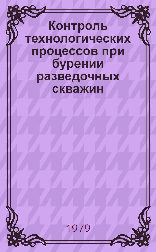 Контроль технологических процессов при бурении разведочных скважин : (Учеб. пособие)