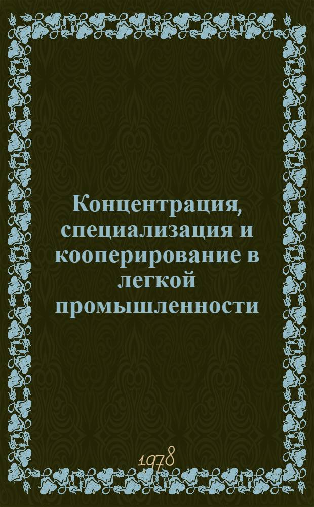 Концентрация, специализация и кооперирование в легкой промышленности (швейной, кожевенно-обувной, меховой, промышленности искусственной кожи и пленочных материалов, кожгалантерейной) : Библиогр. указ. Вып. 1