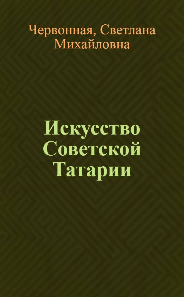 Искусство Советской Татарии : Живопись. Скульптура. Графика