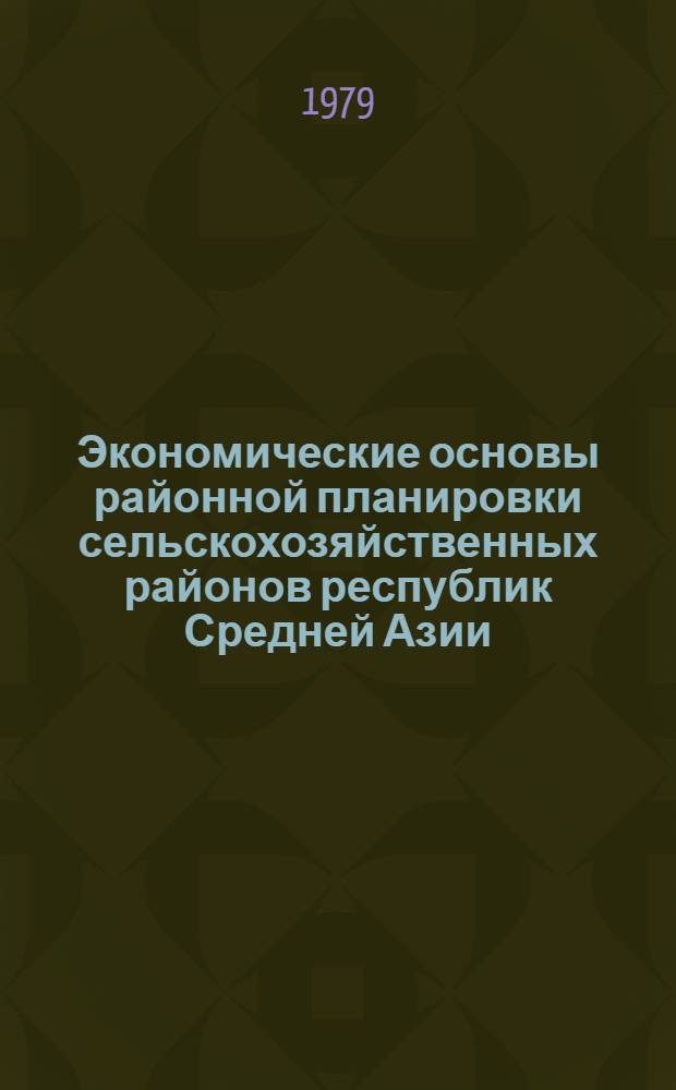 Экономические основы районной планировки сельскохозяйственных районов республик Средней Азии : (Развитие и задачи с.-х. район. планировки в республиках Сред. Азии)
