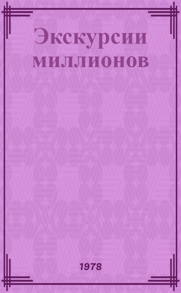 Экскурсии миллионов : Актуал. задачи экскурс. работы в свете решений 25 съезда КПСС : (По материалам метод. конф.) : Сб. статей