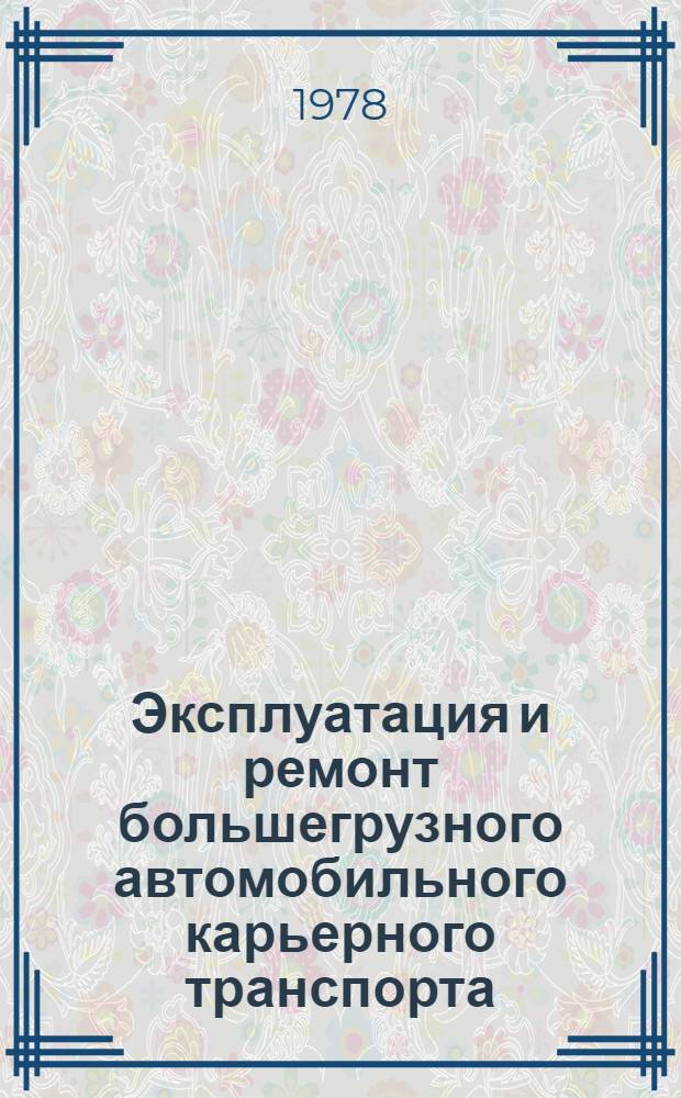 Эксплуатация и ремонт большегрузного автомобильного карьерного транспорта : Книж. и журн. лит. на рус. и иностр. яз... ... за 1976-1977 гг.