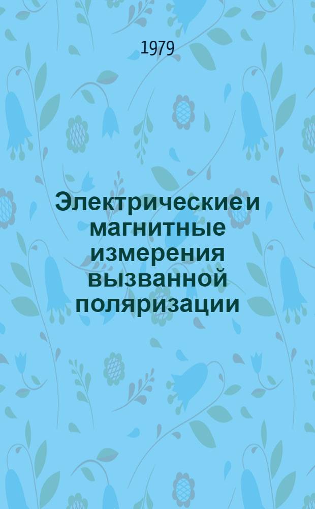 Электрические и магнитные измерения вызванной поляризации : Сб. статей