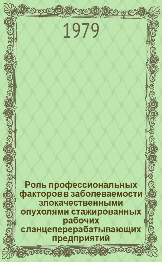 Роль профессиональных факторов в заболеваемости злокачественными опухолями стажированных рабочих сланцеперерабатывающих предприятий : Автореф. дис. на соиск. учен. степ. канд. мед. наук : (14.00.14)