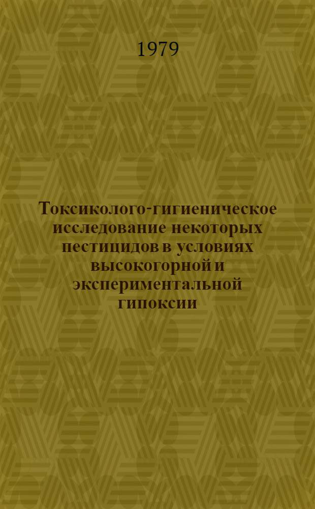 Токсиколого-гигиеническое исследование некоторых пестицидов в условиях высокогорной и экспериментальной гипоксии : Автореф. дис. на соиск. учен. степ. д-ра мед. наук : (14.00.07)