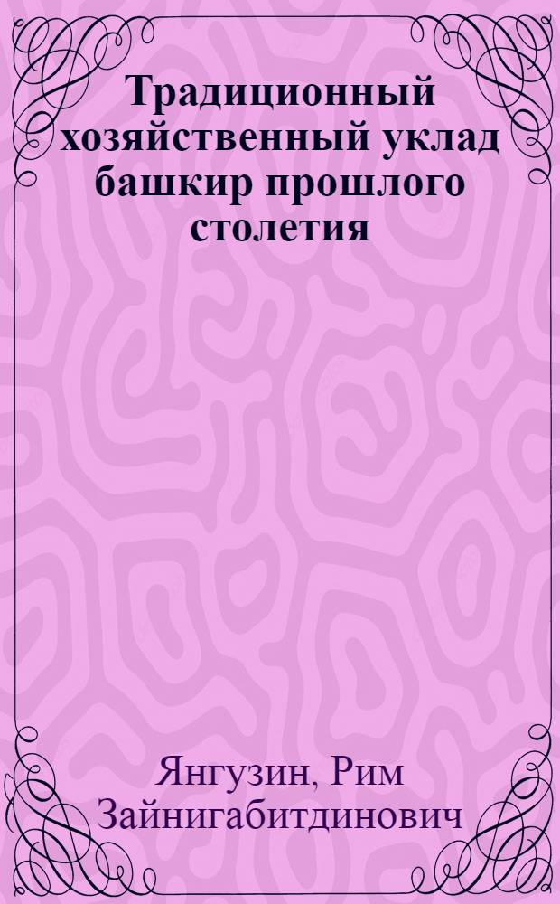 Традиционный хозяйственный уклад башкир прошлого столетия (до 60-х годов) : Учеб. пособие