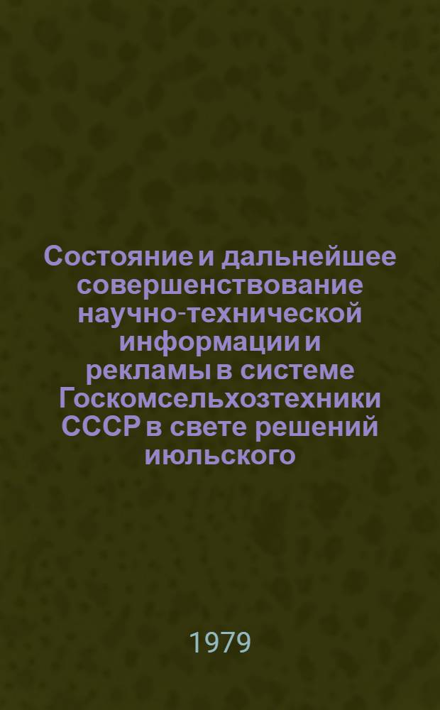 Состояние и дальнейшее совершенствование научно-технической информации и рекламы в системе Госкомсельхозтехники СССР в свете решений июльского (1978 г.) Пленума ЦК КПСС