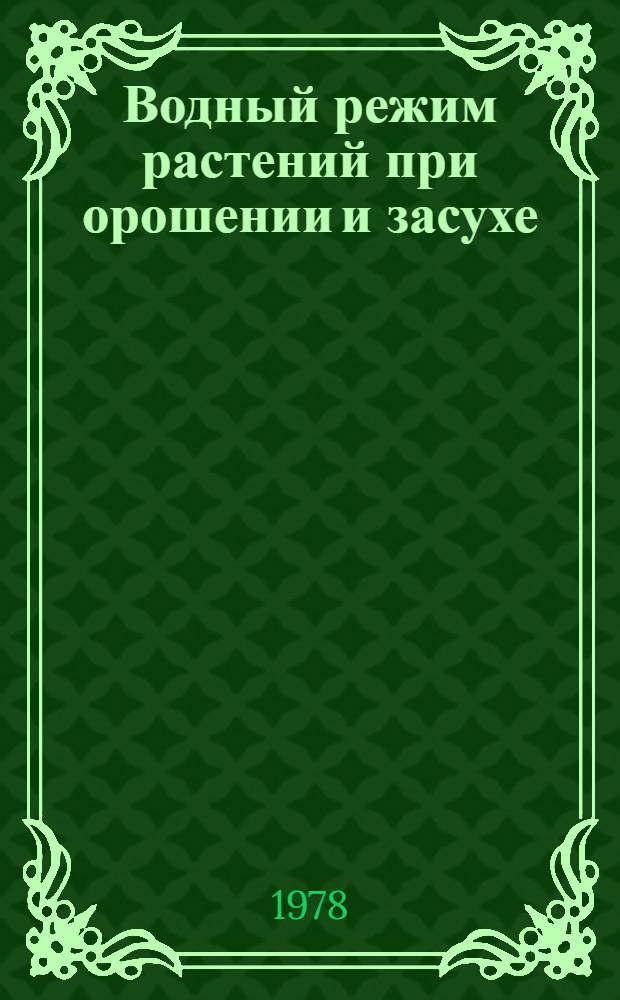 Водный режим растений при орошении и засухе : Сб. статей