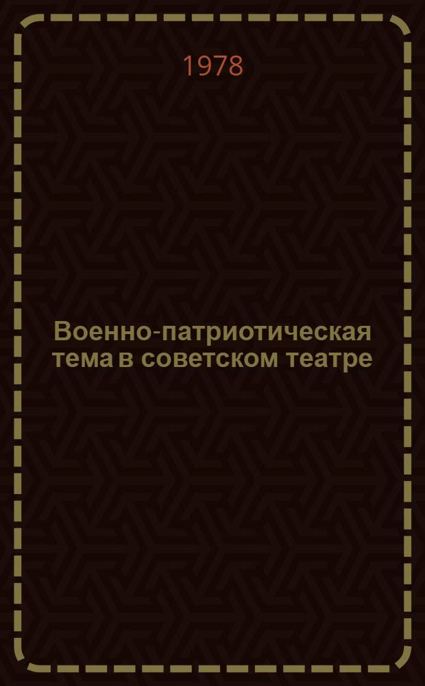 Военно-патриотическая тема в советском театре : Межвуз. сб. статей