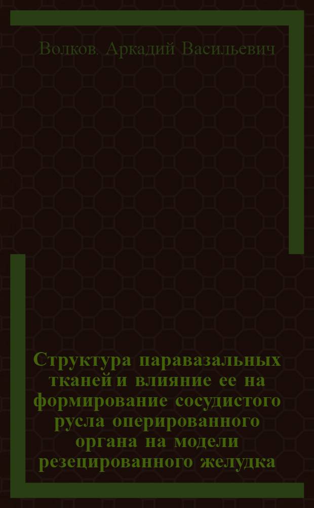 Структура паравазальных тканей и влияние ее на формирование сосудистого русла оперированного органа на модели резецированного желудка : Автореф. дис. на соиск. учен. степени канд. мед. наук : (14.00.27)