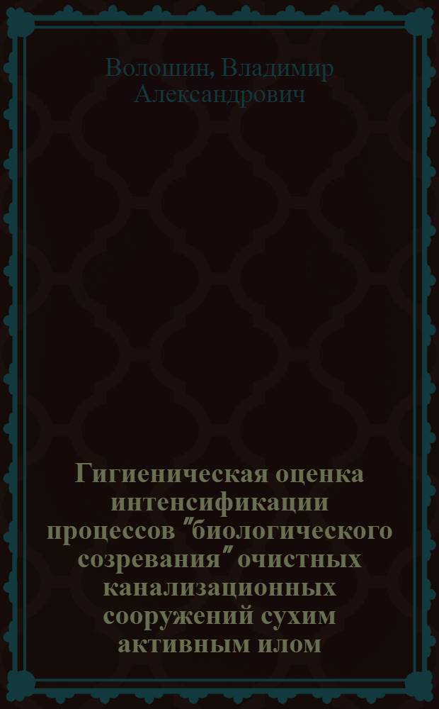 Гигиеническая оценка интенсификации процессов "биологического созревания" очистных канализационных сооружений сухим активным илом : Автореф. дис. на соиск. учен. степ. канд. мед. наук : (14.00.07)