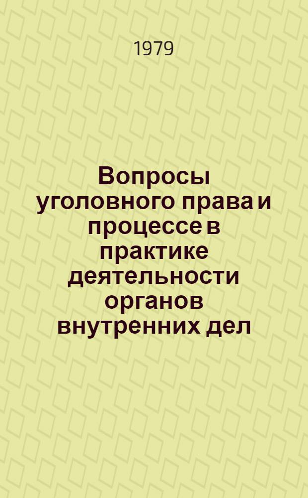 Вопросы уголовного права и процессе в практике деятельности органов внутренних дел : Сб. науч. тр