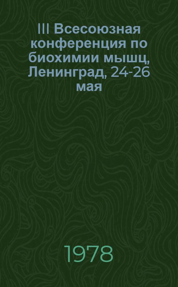 III Всесоюзная конференция по биохимии мышц, Ленинград, 24-26 мая : Тезисы докл