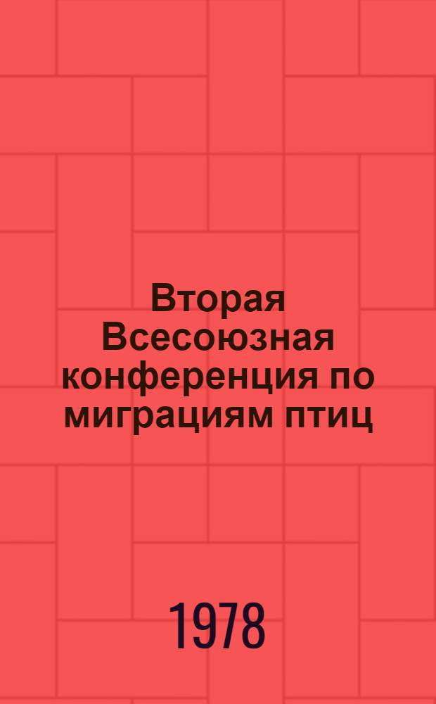 Вторая Всесоюзная конференция по миграциям птиц (Алма-Ата, 8-10 августа 1978 г.) : Тезисы сообщений [В 2 ч.]. Ч. 2