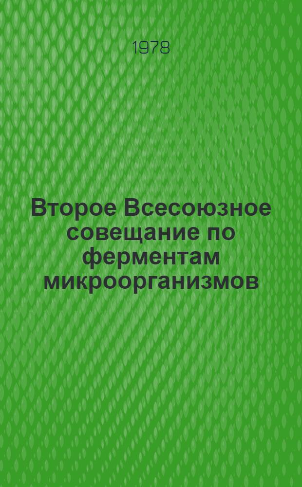 Второе Всесоюзное совещание по ферментам микроорганизмов : (Тез. докл. совещ., 27-29 окт. 1978 г. в Минске). Ч. 1 : Биосинтез ферментов микроорганизмами. Очистка, свойства и иммобилизация ферментов