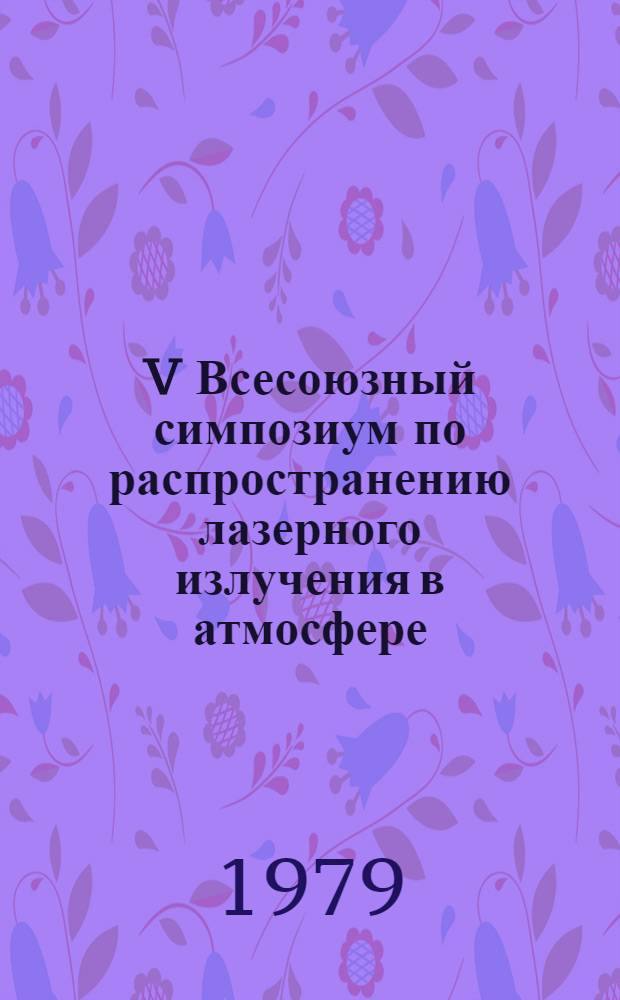 V Всесоюзный симпозиум по распространению лазерного излучения в атмосфере : Тезисы докл