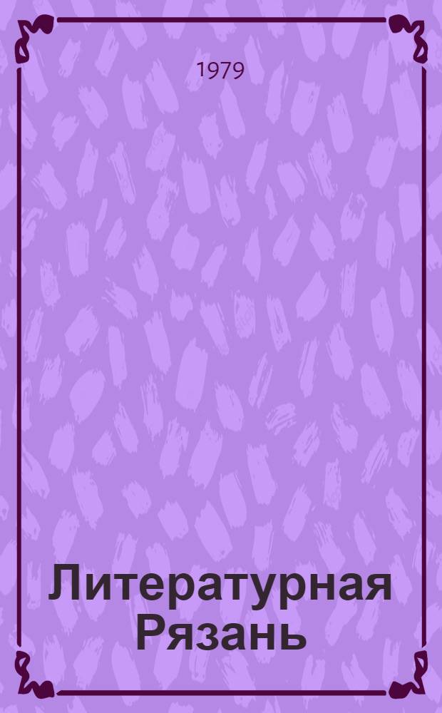 Литературная Рязань : Биобиблиогр. словарь [В 3 ч.]. Ч. 1