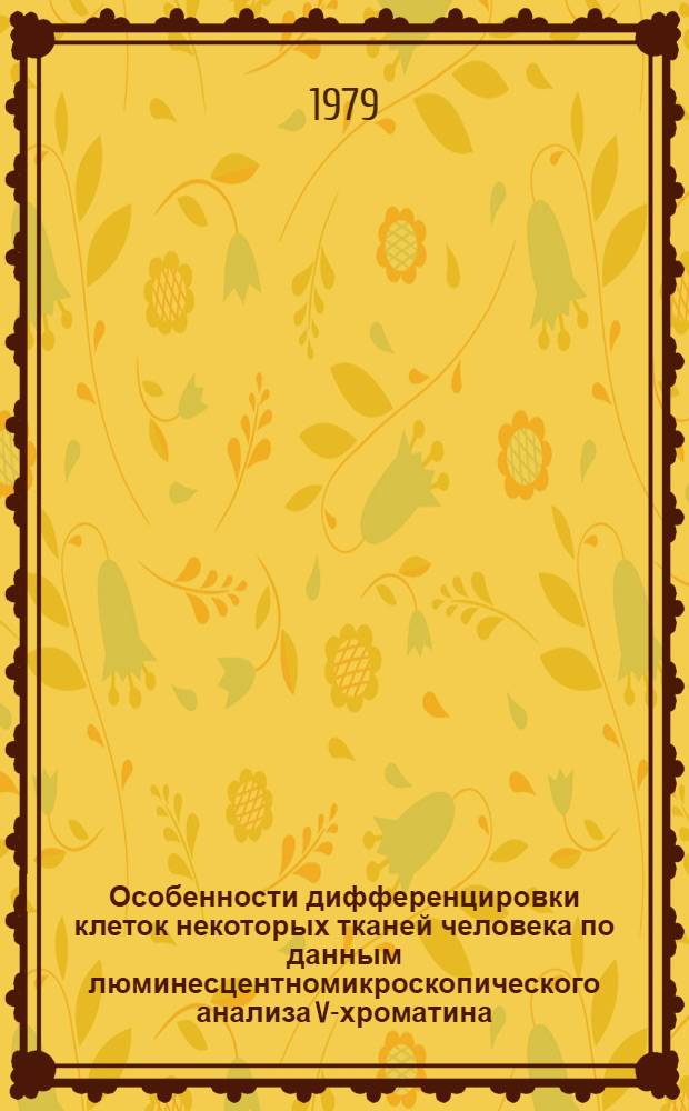 Особенности дифференцировки клеток некоторых тканей человека по данным люминесцентномикроскопического анализа V-хроматина : (Эксперим.-морфол. исслед.) : Автореф. дис. на соиск. учен. степ. канд. мед. наук : (14.00.23)