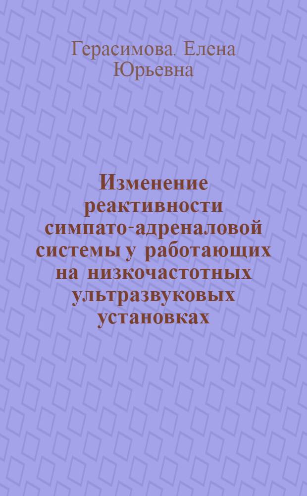 Изменение реактивности симпато-адреналовой системы у работающих на низкочастотных ультразвуковых установках : Автореф. дис. на соиск. учен. степени канд. мед. наук : (14.00.07)