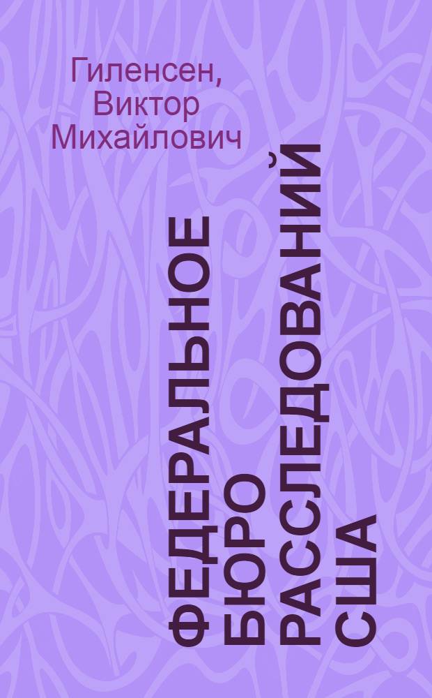 Федеральное бюро расследований США : (История развития, соврем. орг. и деятельность) : Пособие