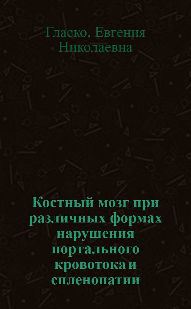 Костный мозг при различных формах нарушения портального кровотока и спленопатии : Автореф. дис. на соиск. учен. степ. канд. мед. наук : (14.00.29)