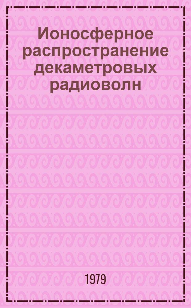 Ионосферное распространение декаметровых радиоволн : Библиогр. указ. лит. (1961-1970 гг.) [В 2 ч. Ч. 1