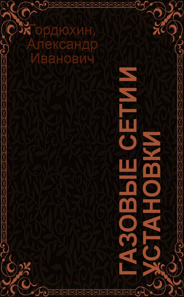 Газовые сети и установки : Устройство и проектирование : Учебник для техникумов по спец. 1210 "Газовое хоз-во"
