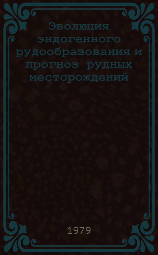 Эволюция эндогенного рудообразования и прогноз рудных месторождений