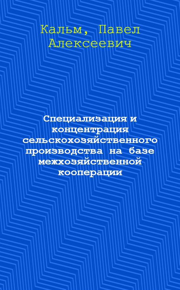 Специализация и концентрация сельскохозяйственного производства на базе межхозяйственной кооперации (в условиях Нечерноземной зоны РСФСР) : Лекция для студентов экон. фак. и слушателей фак. повышения квалификации руководящих кадров совхозов и колхозов