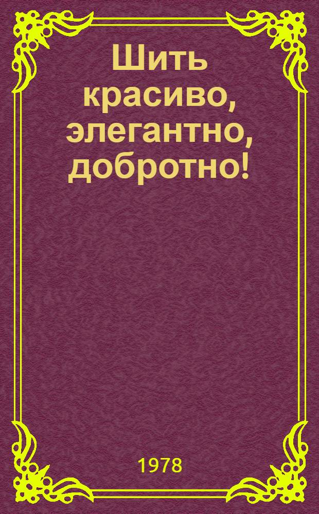 Шить красиво, элегантно, добротно! : 50 лет : Страницы истории ленингр. произв. швейн. об-ния "Большевичка"
