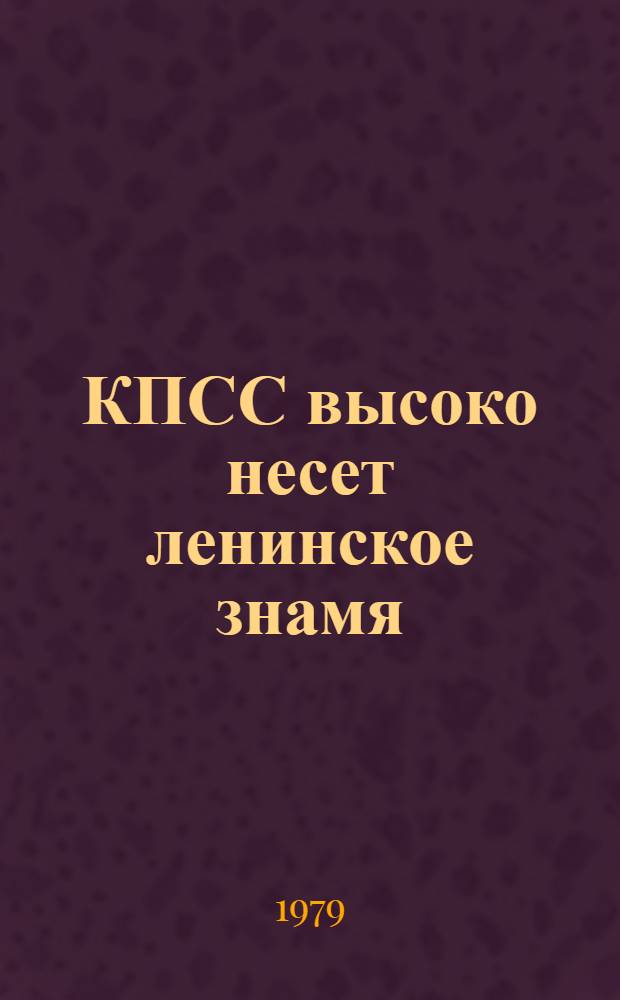 КПСС высоко несет ленинское знамя : Докл. на торжеств. заседании в Москве, посвящ. 109-й годовщине со дня рождения В.И. Ленина 20 апр. 1979 г