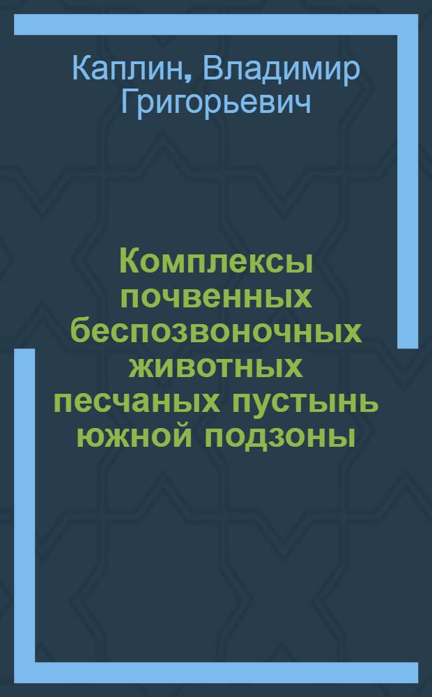 Комплексы почвенных беспозвоночных животных песчаных пустынь южной подзоны : (На примере Вост. Каракумов)