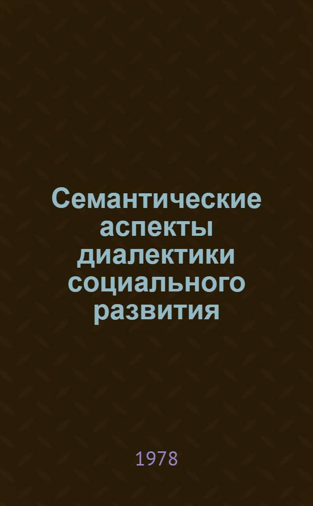 Семантические аспекты диалектики социального развития : (Цивилизация и ее отражение в обществ. сознании)