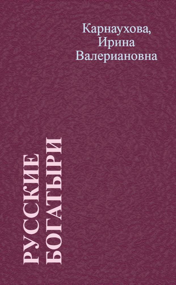 Русские богатыри : Былины : Для сред. школ. возраста