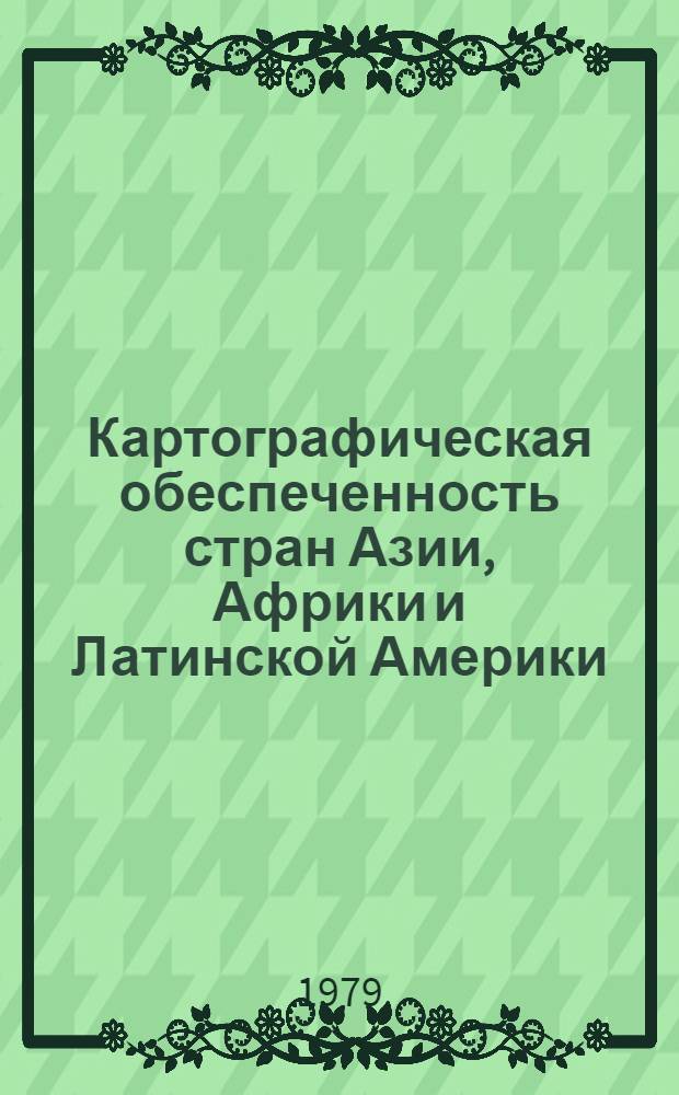 Картографическая обеспеченность стран Азии, Африки и Латинской Америки : Свод. каталог иностр. атласов и карт б-к СССР. Ч. 1 : Африка