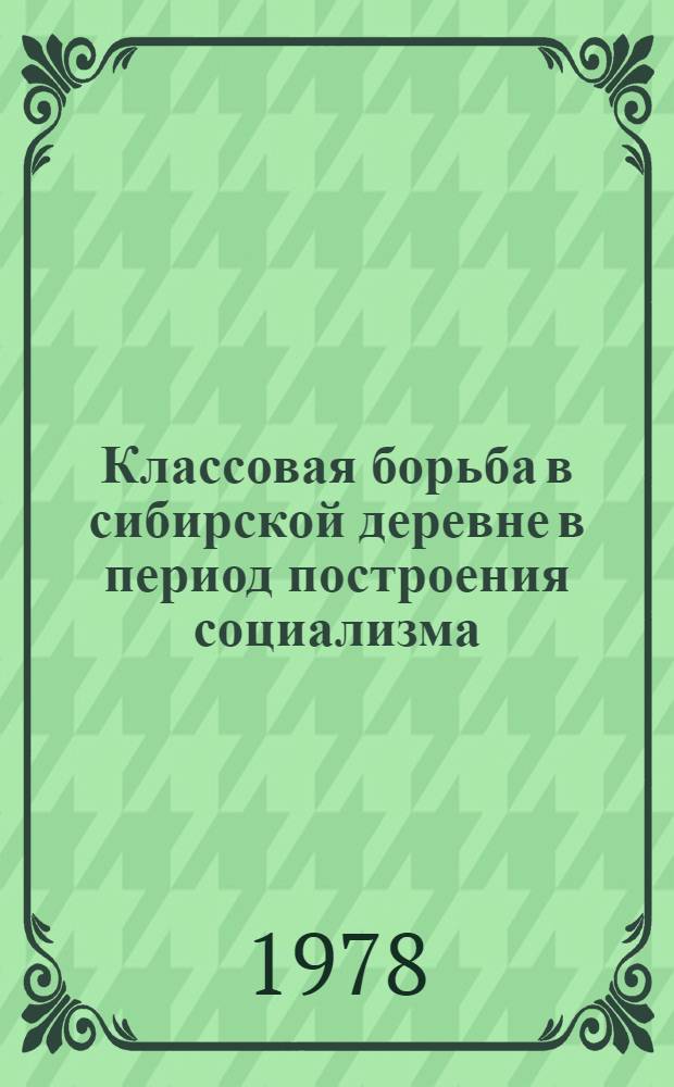 Классовая борьба в сибирской деревне в период построения социализма : (Сб. науч. тр.)