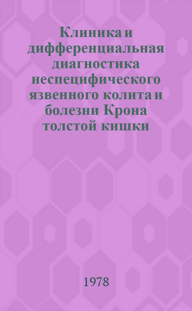 Клиника и дифференциальная диагностика неспецифического язвенного колита и болезни Крона толстой кишки (гранулематозного колита) : Метод. рекомендации