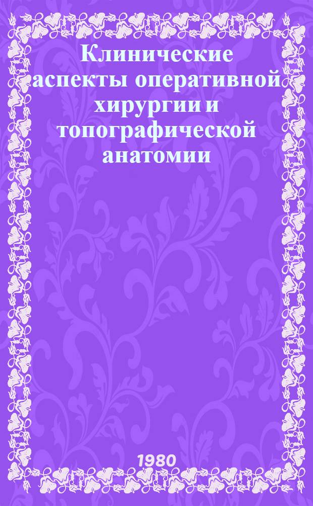 Клинические аспекты оперативной хирургии и топографической анатомии : Метод. рекомендации. Вып. 8 : Прикладное значение анатомических образований внепеченочных желчных путей ; Операции на внепеченочных желчных путях