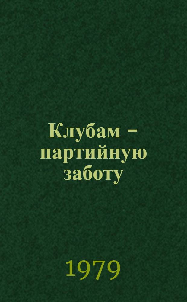 Клубам - партийную заботу : Сборник