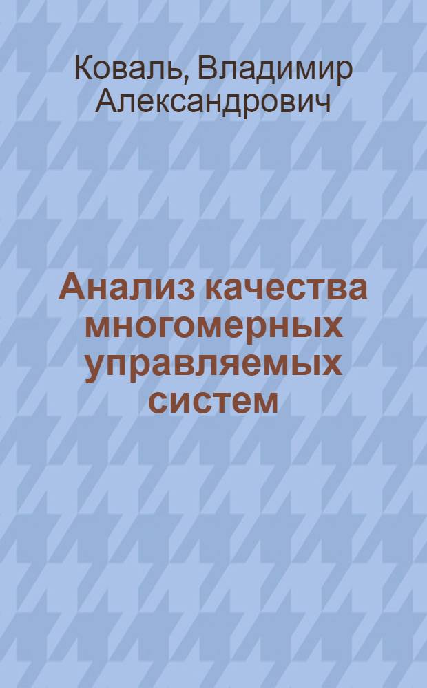 Анализ качества многомерных управляемых систем : Учеб. пособие по курсу "Теория автомат. упр." для студентов спец. 0606, 0646, 0609