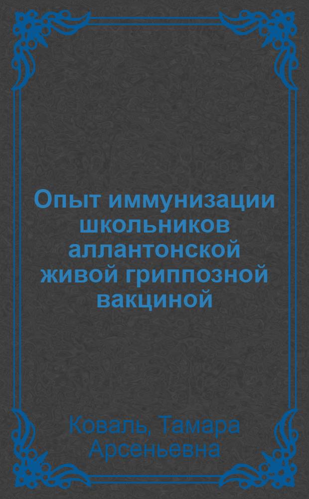 Опыт иммунизации школьников аллантонской живой гриппозной вакциной : Автореф. дис. на соиск. учен. степ. канд. мед. наук : (14.00.30)